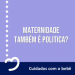 Maternidade também é política? Imagem com o título “Maternidade também é política?” sobre fundo lilás, ilustrando a relação entre maternidade e políticas públicas.